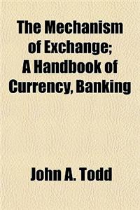 The Mechanism of Exchange; A Handbook of Currency, Banking