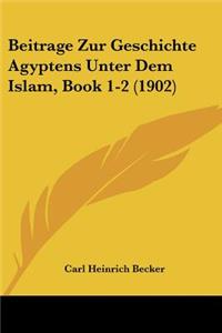 Beitrage Zur Geschichte Agyptens Unter Dem Islam, Book 1-2 (1902)