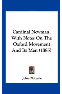 Cardinal Newman, with Notes on the Oxford Movement and Its Men (1885)