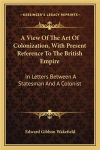 A View Of The Art Of Colonization, With Present Reference To The British Empire