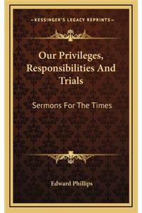 Our Privileges, Responsibilities and Trials