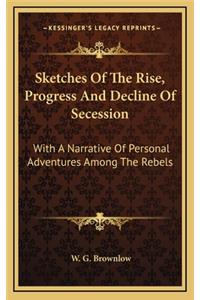 Sketches of the Rise, Progress and Decline of Secession