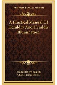 A Practical Manual of Heraldry and Heraldic Illumination
