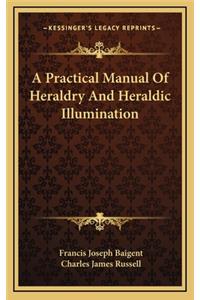 A Practical Manual of Heraldry and Heraldic Illumination