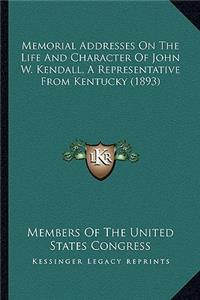 Memorial Addresses On The Life And Character Of John W. Kendall, A Representative From Kentucky (1893)