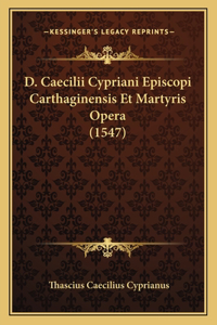 D. Caecilii Cypriani Episcopi Carthaginensis Et Martyris Opera (1547)