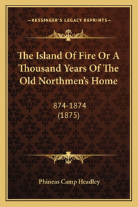 The Island Of Fire Or A Thousand Years Of The Old Northmen's Home