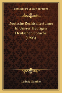 Deutsche Rechtsaltertumer In Unsrer Heutigen Deutschen Sprache (1903)
