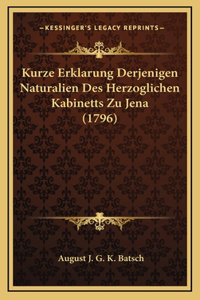 Kurze Erklarung Derjenigen Naturalien Des Herzoglichen Kabinetts Zu Jena (1796)