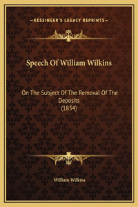 Speech Of William Wilkins: On The Subject Of The Removal Of The Deposits (1834)