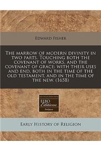 The Marrow of Modern Divinity in Two Parts. Touching Both the Covenant of Works, and the Covenant of Grace: With Their Uses and End, Both in the Time of the Old Testament, and in the Time of the New. (1658)