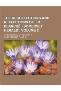 The Recollections and Reflections of J.R. Planche, (Somerset Herald); A Professional Autobiography ... Volume 2