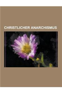 Christlicher Anarchismus: Lew Nikolajewitsch Tolstoi, Soren Kierkegaard, Ivan Illich, Theodor Plievier, Gerrard Winstanley, Thomas Merton, Felix