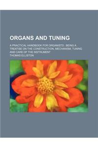Organs and Tuning; A Practical Handbook for Organists Being a Treatise on the Construction, Mechanism, Tuning and Care of the Instrument