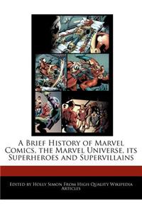 A Brief History of Marvel Comics, the Marvel Universe, Its Superheroes and Supervillains