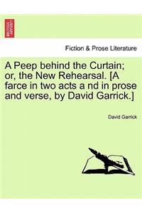 A Peep Behind the Curtain; Or, the New Rehearsal. [A Farce in Two Acts a ND in Prose and Verse, by David Garrick.]