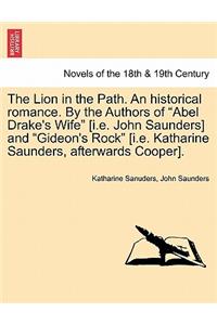 The Lion in the Path. an Historical Romance. by the Authors of Abel Drake's Wife [i.E. John Saunders] and Gideon's Rock [i.E. Katharine Saunders,