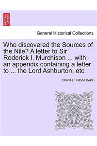 Who Discovered the Sources of the Nile? a Letter to Sir Roderick I. Murchison ... with an Appendix Containing a Letter to ... the Lord Ashburton, Etc.