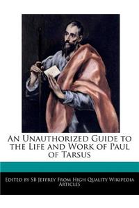 An Unauthorized Guide to the Life and Work of Paul of Tarsus