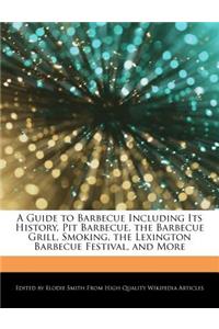 A Guide to Barbecue Including Its History, Pit Barbecue, the Barbecue Grill, Smoking, the Lexington Barbecue Festival, and More