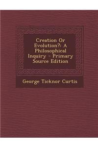 Creation or Evolution?: A Philosophical Inquiry