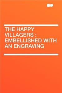 The Happy Villagers: Embellished with an Engraving
