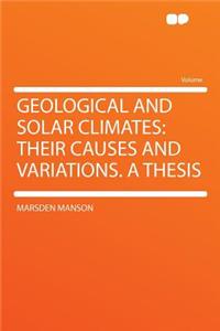 Geological and Solar Climates: Their Causes and Variations. a Thesis