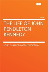 The Life of John Pendleton Kennedy