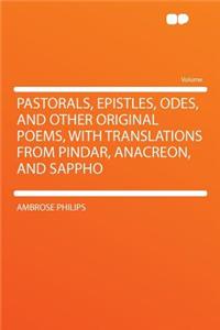 Pastorals, Epistles, Odes, and Other Original Poems, with Translations from Pindar, Anacreon, and Sappho