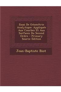 Essai de Geometrie Analytique: Appliquee Aux Courbes Et Aux Surfaces Du Second Ordre