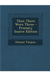Then There Were Three - Primary Source Edition