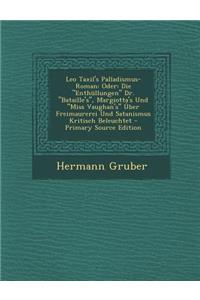 Leo Taxil's Palladismus-Roman: Oder: Die Enthullungen Dr. Bataille's, Margiotta's Und Miss Vaughan's Uber Freimaurerei Und Satanismus Kritisch Beleuchtet