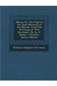 Manna for the Pilgrim for Each Morning of the Month, from the Writings of W.H. Hewitson, Ed. by J. Baillie