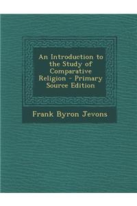 An Introduction to the Study of Comparative Religion - Primary Source Edition