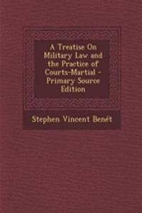 A Treatise on Military Law and the Practice of Courts-Martial