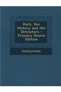 Haiti, Her History and Her Detractors - Primary Source Edition