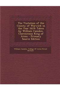 The Visitation of the County of Warwick in the Year 1619: Taken by William Camden, Clarenceaux King of Arms