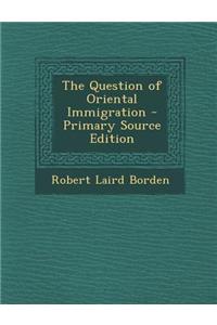 The Question of Oriental Immigration - Primary Source Edition