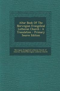 Altar Book of the Norwegian Evangelical Lutheran Church: A Translation - Primary Source Edition