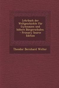 Lehrbuch Der Weltgeschichte Fur Gymnasien Und Hohere Burgerschulen. - Primary Source Edition