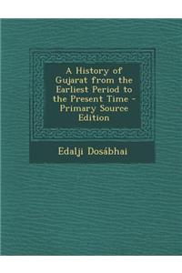 A History of Gujarat from the Earliest Period to the Present Time - Primary Source Edition