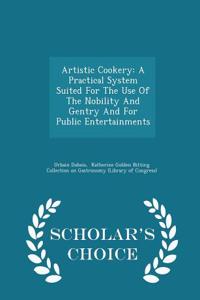 Artistic Cookery: A Practical System Suited for the Use of the Nobility and Gentry and for Public Entertainments - Scholar's Choice Edit