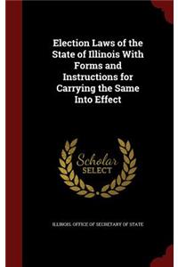 Election Laws of the State of Illinois with Forms and Instructions for Carrying the Same Into Effect