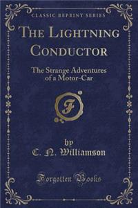 The Lightning Conductor: The Strange Adventures of a Motor-Car (Classic Reprint)