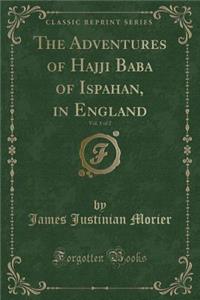 The Adventures of Hajji Baba of Ispahan, in England, Vol. 1 of 2 (Classic Reprint)