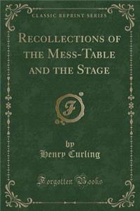 Recollections of the Mess-Table and the Stage (Classic Reprint)