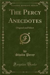 The Percy Anecdotes: Original and Select (Classic Reprint)