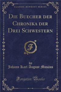 Die Buecher Der Chronika Der Drei Schwestern (Classic Reprint)