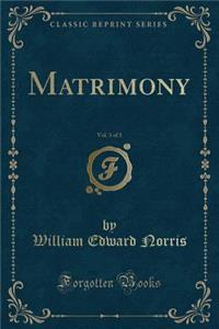 Matrimony, Vol. 3 of 3 (Classic Reprint)