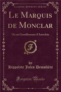 Le Marquis de Monclar: Ou Un Gentilhomme D'Autrefois (Classic Reprint)